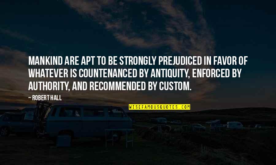 Robert E Hall Quotes By Robert Hall: Mankind are apt to be strongly prejudiced in Robert E Hall Quotes By Robert Hall: Mankind are apt to be strongly prejudiced in