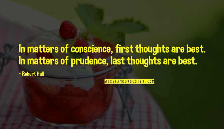 Robert E Hall Quotes By Robert Hall: In matters of conscience, first thoughts are best. Robert E Hall Quotes By Robert Hall: In matters of conscience, first thoughts are best.