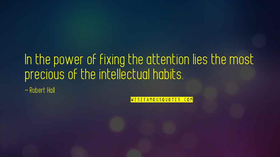 Robert E Hall Quotes By Robert Hall: In the power of fixing the attention lies