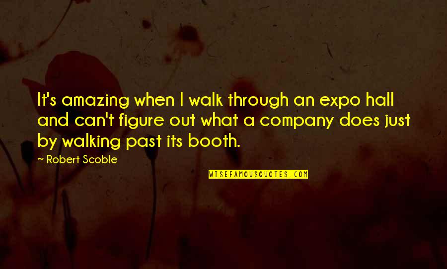 Robert E Hall Quotes By Robert Scoble: It's amazing when I walk through an expo Robert E Hall Quotes By Robert Scoble: It's amazing when I walk through an expo