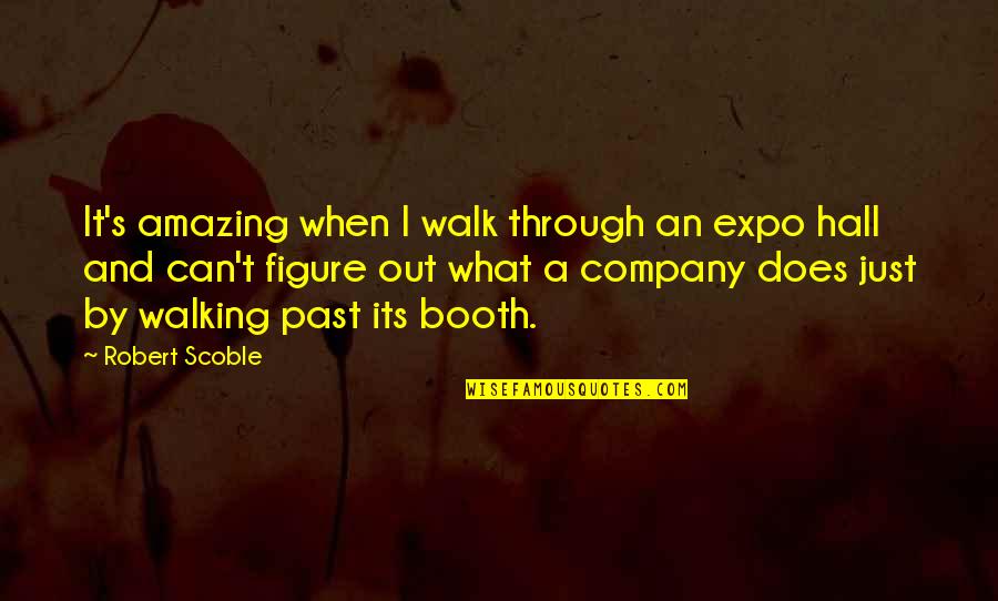 Robert E Hall Quotes By Robert Scoble: It's amazing when I walk through an expo