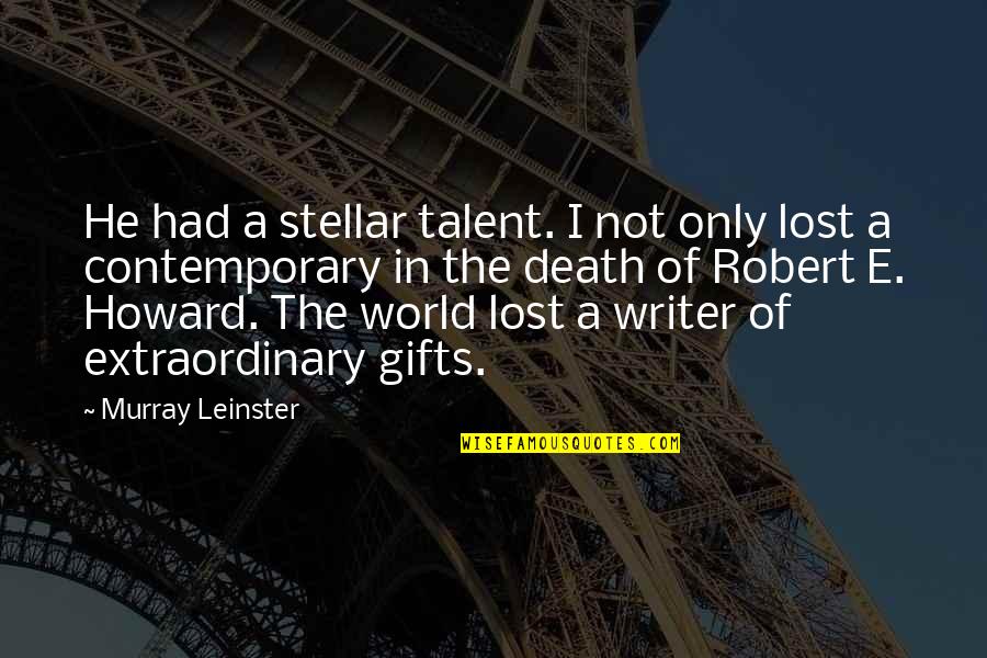 Robert E Howard Quotes By Murray Leinster: He had a stellar talent. I not only Robert E Howard Quotes By Murray Leinster: He had a stellar talent. I not only