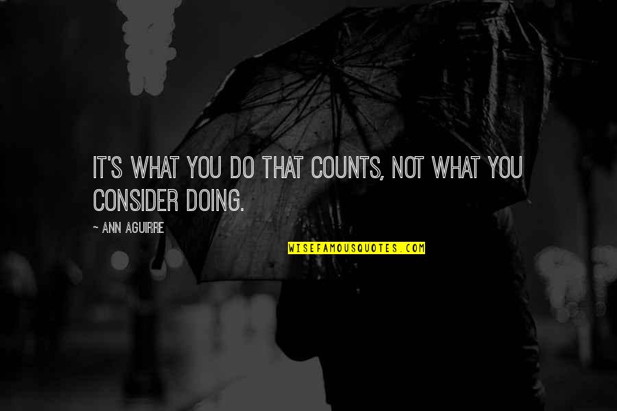 Robert E Kahn Quotes By Ann Aguirre: It's what you do that counts, not what