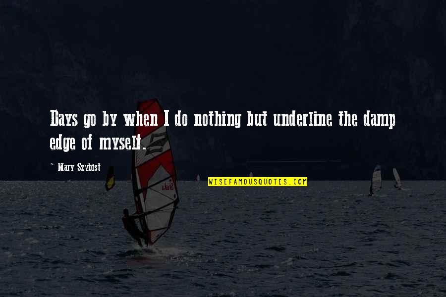 Robert E Lee Monument Quotes By Mary Szybist: Days go by when I do nothing but
