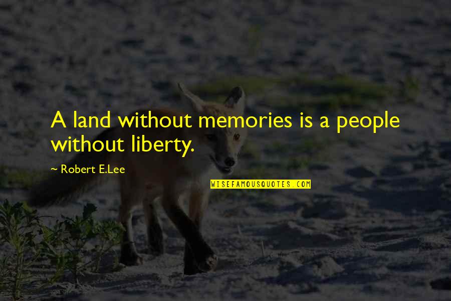 Robert E Lee Quotes By Robert E.Lee: A land without memories is a people without