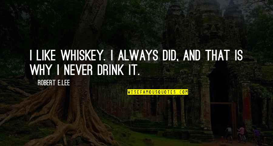 Robert E Lee Quotes By Robert E.Lee: I like whiskey. I always did, and that