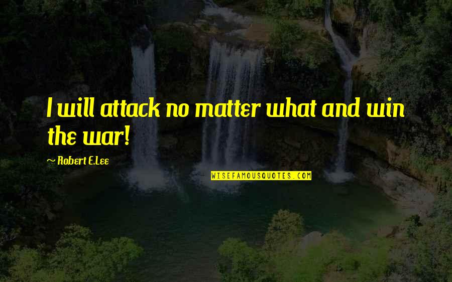 Robert E Lee Quotes By Robert E.Lee: I will attack no matter what and win