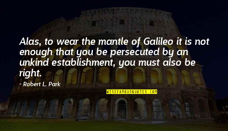 Robert E Park Quotes By Robert L. Park: Alas, to wear the mantle of Galileo it Robert E Park Quotes By Robert L. Park: Alas, to wear the mantle of Galileo it