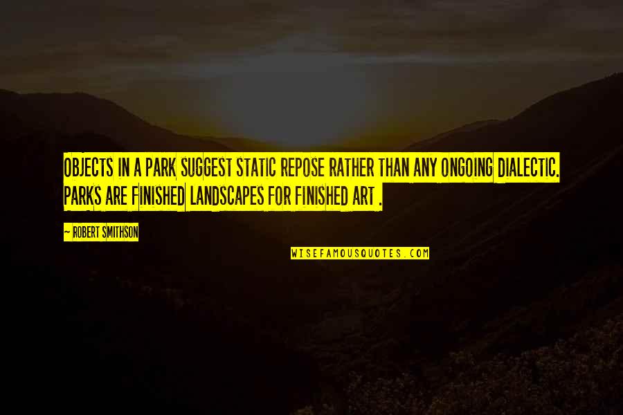 Robert E Park Quotes By Robert Smithson: Objects in a park suggest static repose rather