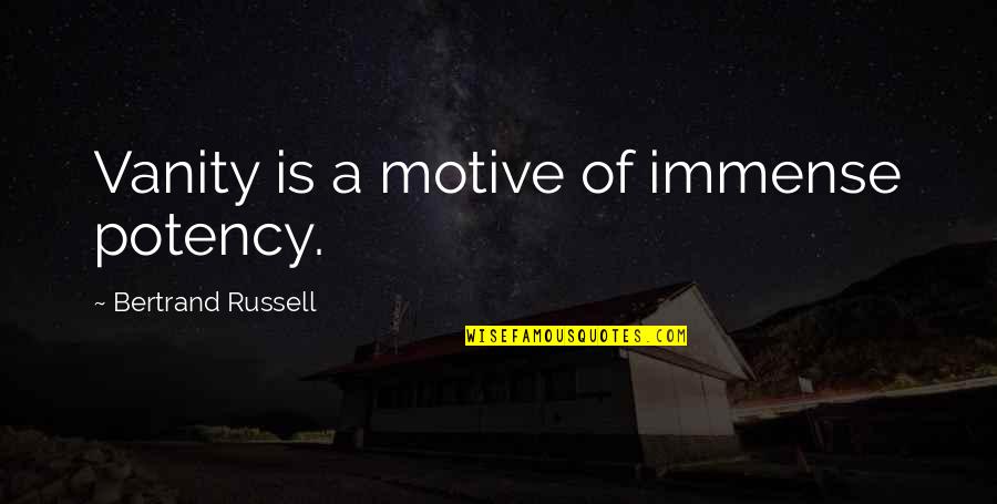 Robert Eckert Quotes By Bertrand Russell: Vanity is a motive of immense potency.