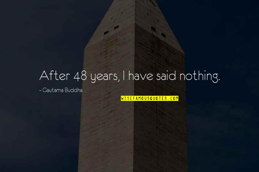 Robert Elias Quotes By Gautama Buddha: After 48 years, I have said nothing. Robert Elias Quotes By Gautama Buddha: After 48 years, I have said nothing.