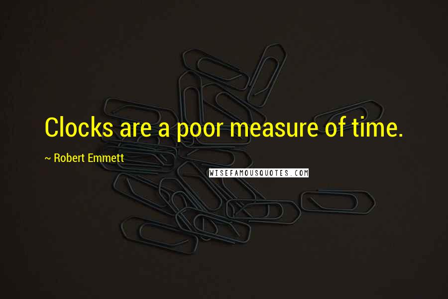 Robert Emmett quotes: Clocks are a poor measure of time.