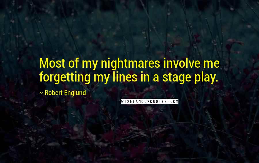 Robert Englund quotes: Most of my nightmares involve me forgetting my lines in a stage play.