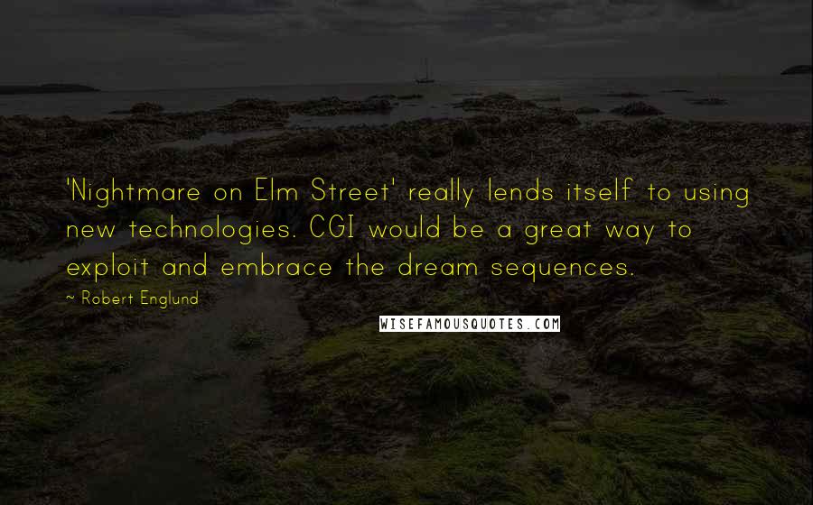 Robert Englund quotes: 'Nightmare on Elm Street' really lends itself to using new technologies. CGI would be a great way to exploit and embrace the dream sequences.