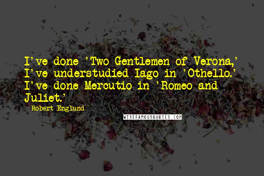 Robert Englund quotes: I've done 'Two Gentlemen of Verona,' I've understudied Iago in 'Othello.' I've done Mercutio in 'Romeo and Juliet.'