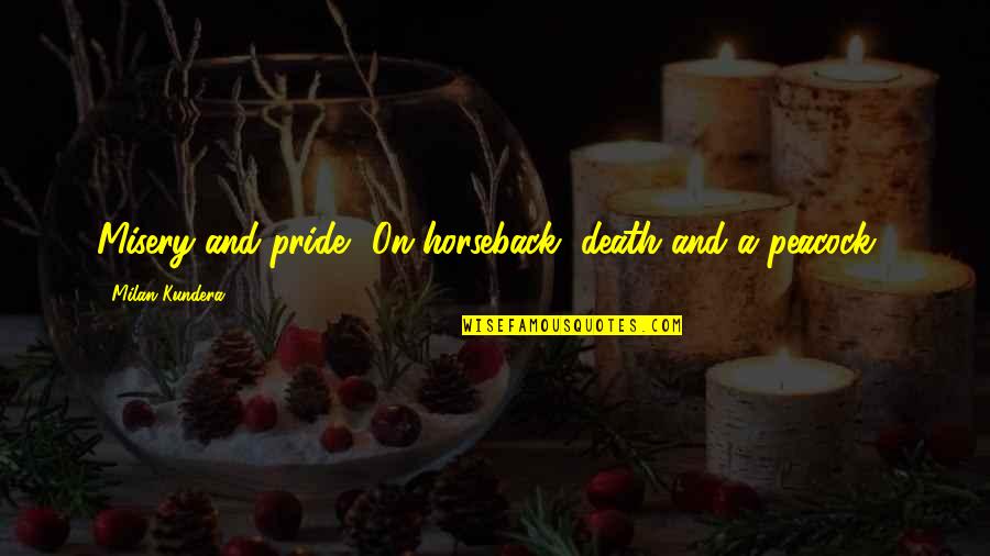 Robert Estabrook Quotes By Milan Kundera: Misery and pride. 'On horseback, death and a Robert Estabrook Quotes By Milan Kundera: Misery and pride. 'On horseback, death and a