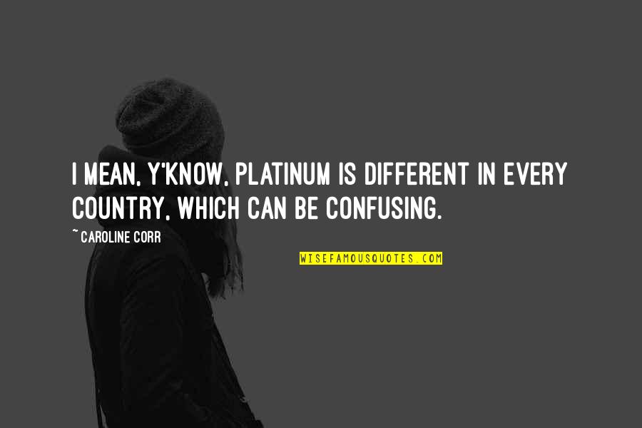 Robert Evans Quotes By Caroline Corr: I mean, y'know, platinum is different in every