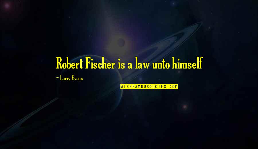 Robert Evans Quotes By Larry Evans: Robert Fischer is a law unto himself