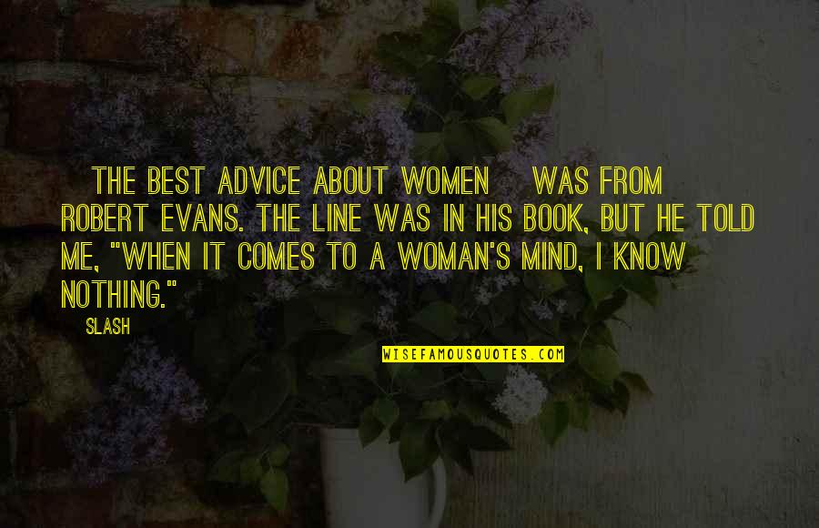 Robert Evans Quotes By Slash: [the best advice about women] was from Robert