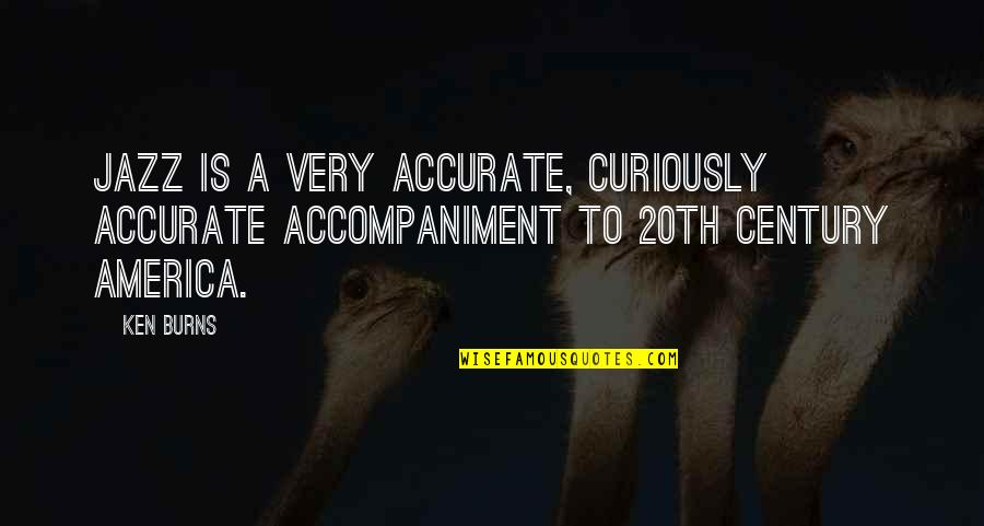 Robert F Kennedy Famous Quotes By Ken Burns: Jazz is a very accurate, curiously accurate accompaniment
