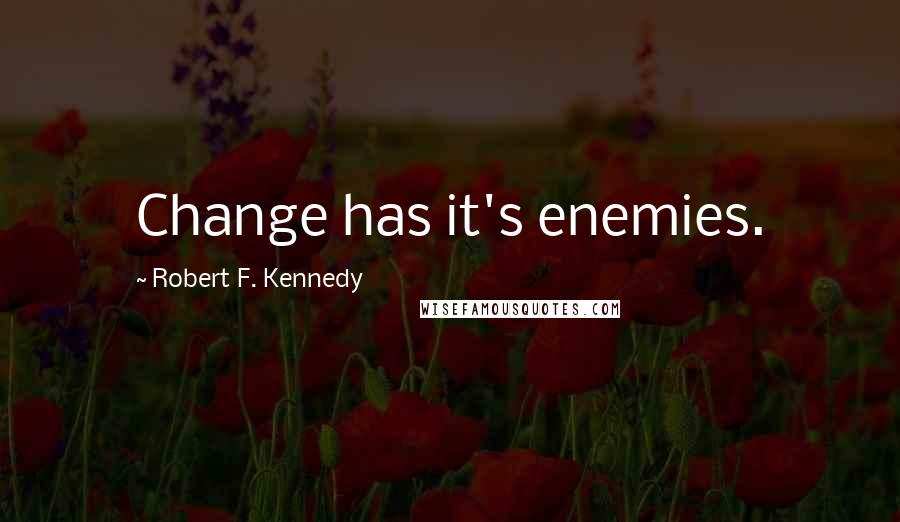 Robert F. Kennedy quotes: Change has it's enemies.