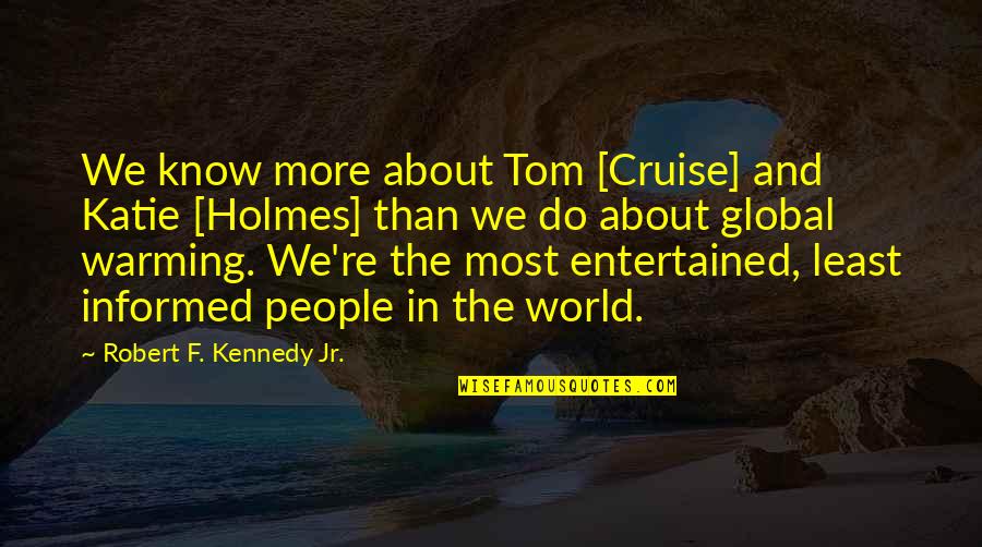 Robert F Kennedy Quotes By Robert F. Kennedy Jr.: We know more about Tom [Cruise] and Katie