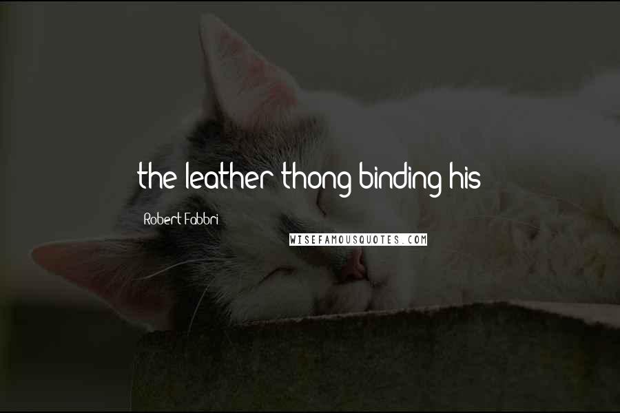 Robert Fabbri quotes: the leather thong binding his