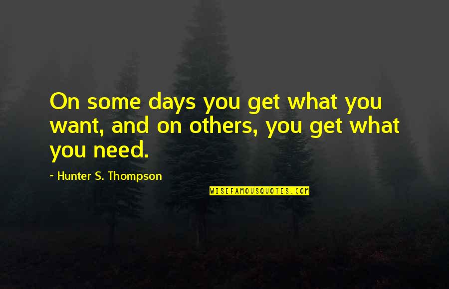 Robert Fagles Iliad Quotes By Hunter S. Thompson: On some days you get what you want,