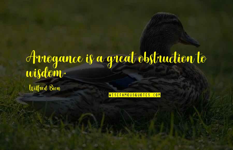 Robert Fagles Iliad Quotes By Wilfred Bion: Arrogance is a great obstruction to wisdom.