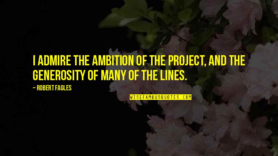 Robert Fagles Quotes By Robert Fagles: I admire the ambition of the project, and