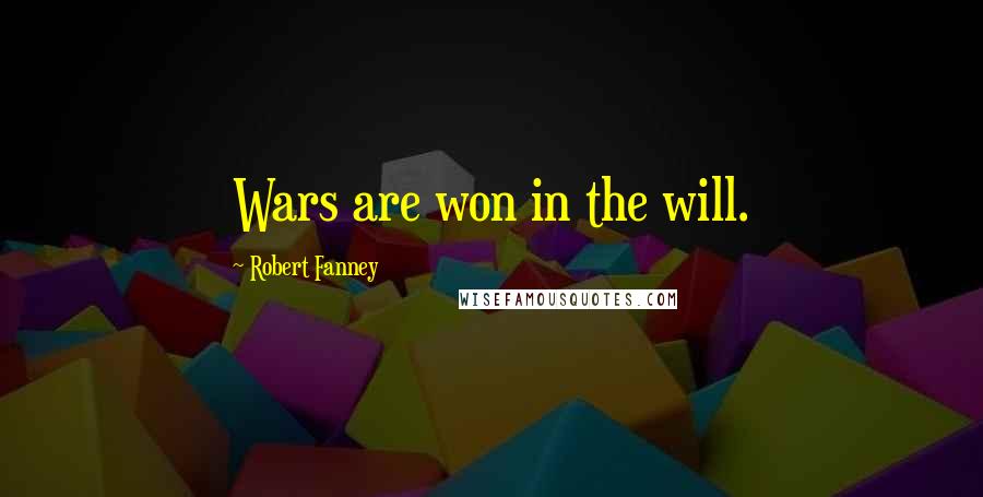 Robert Fanney quotes: Wars are won in the will.