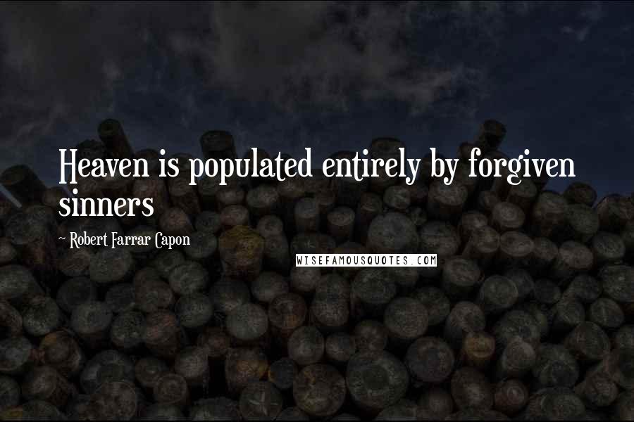 Robert Farrar Capon quotes: Heaven is populated entirely by forgiven sinners