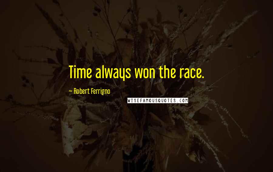 Robert Ferrigno quotes: Time always won the race.