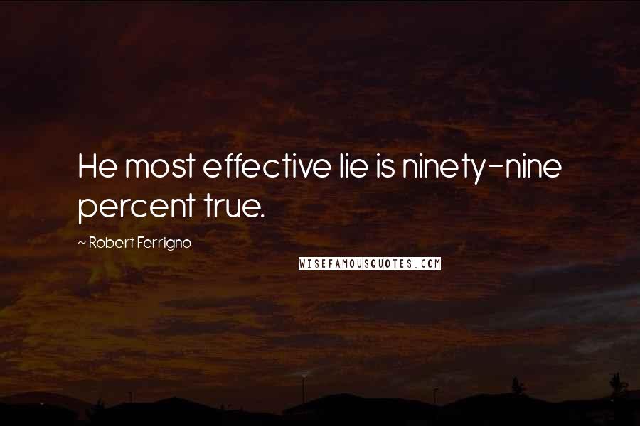 Robert Ferrigno quotes: He most effective lie is ninety-nine percent true.