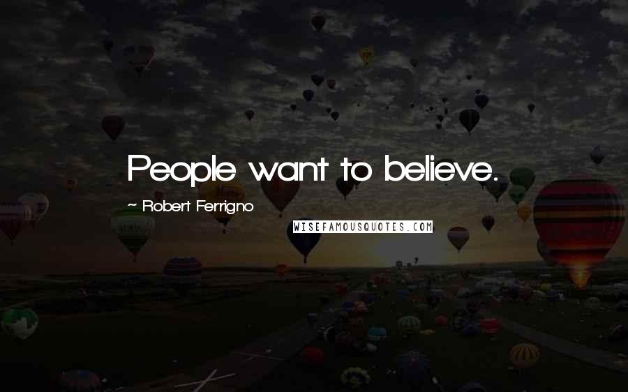 Robert Ferrigno quotes: People want to believe.