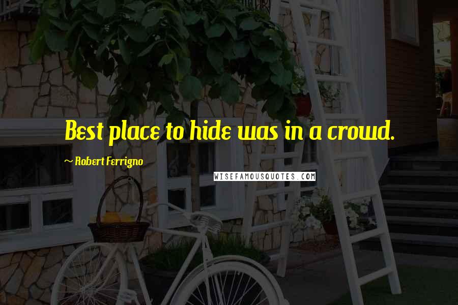 Robert Ferrigno quotes: Best place to hide was in a crowd.