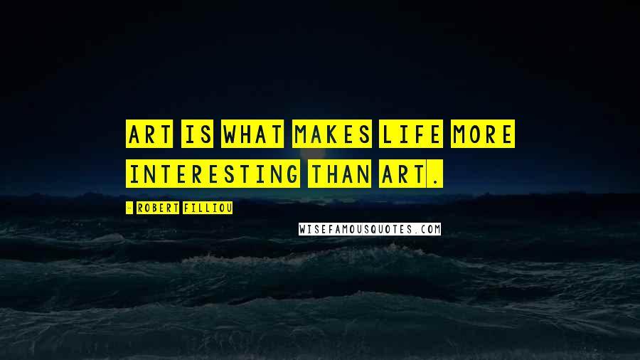 Robert Filliou quotes: Art is what makes life more interesting than art.