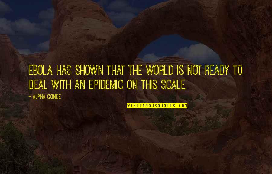 Robert Filliou Quotes By Alpha Conde: Ebola has shown that the world is not