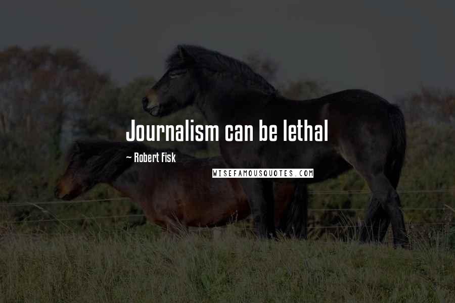 Robert Fisk quotes: Journalism can be lethal