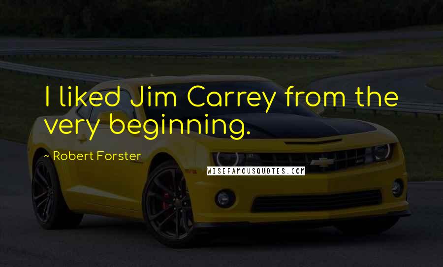 Robert Forster quotes: I liked Jim Carrey from the very beginning.