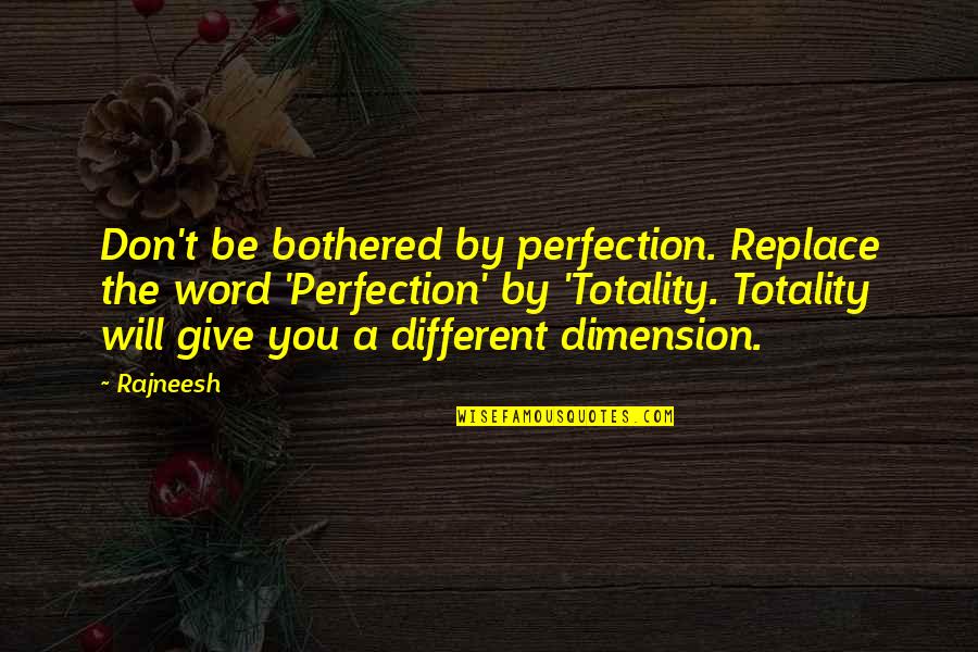 Robert Francis Report Quotes By Rajneesh: Don't be bothered by perfection. Replace the word