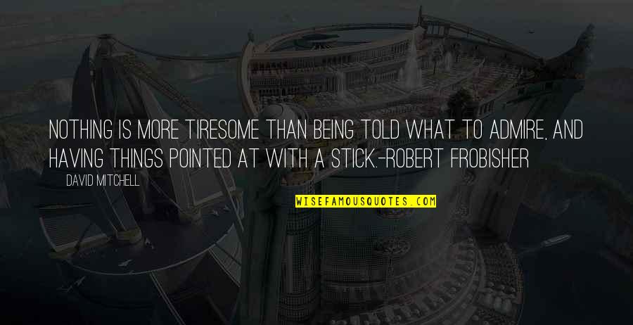 Robert Frobisher Quotes By David Mitchell: Nothing is more tiresome than being told what