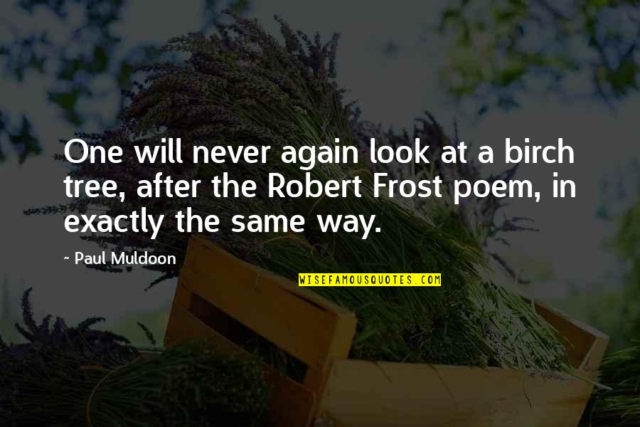 Robert Frost Poem Quotes By Paul Muldoon: One will never again look at a birch