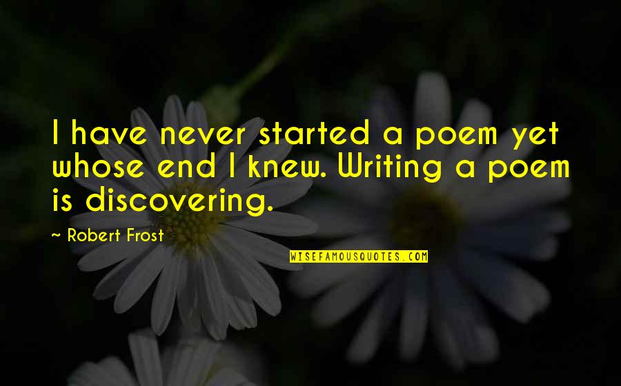 Robert Frost Poem Quotes By Robert Frost: I have never started a poem yet whose