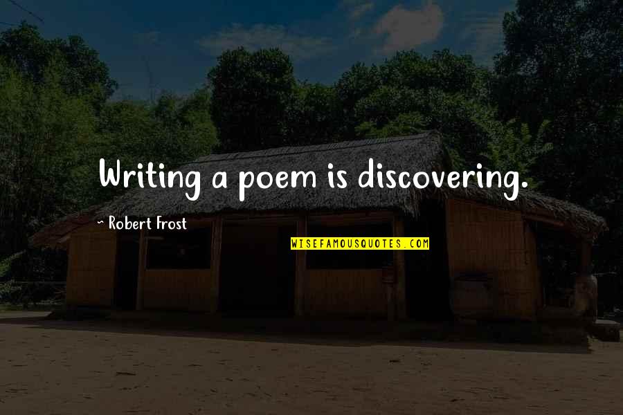 Robert Frost Poem Quotes By Robert Frost: Writing a poem is discovering.