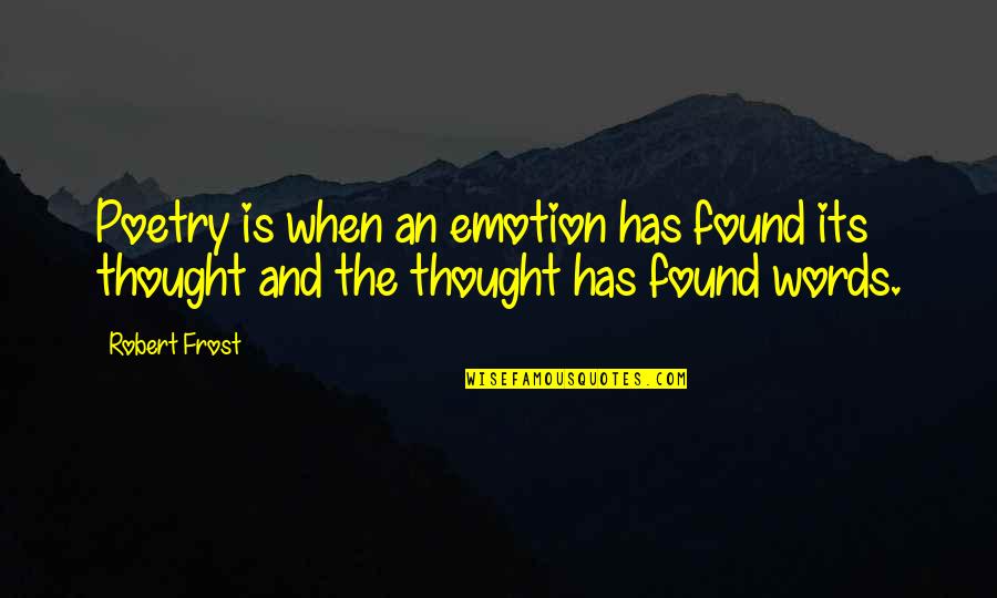 Robert Frost Poetry Quotes By Robert Frost: Poetry is when an emotion has found its