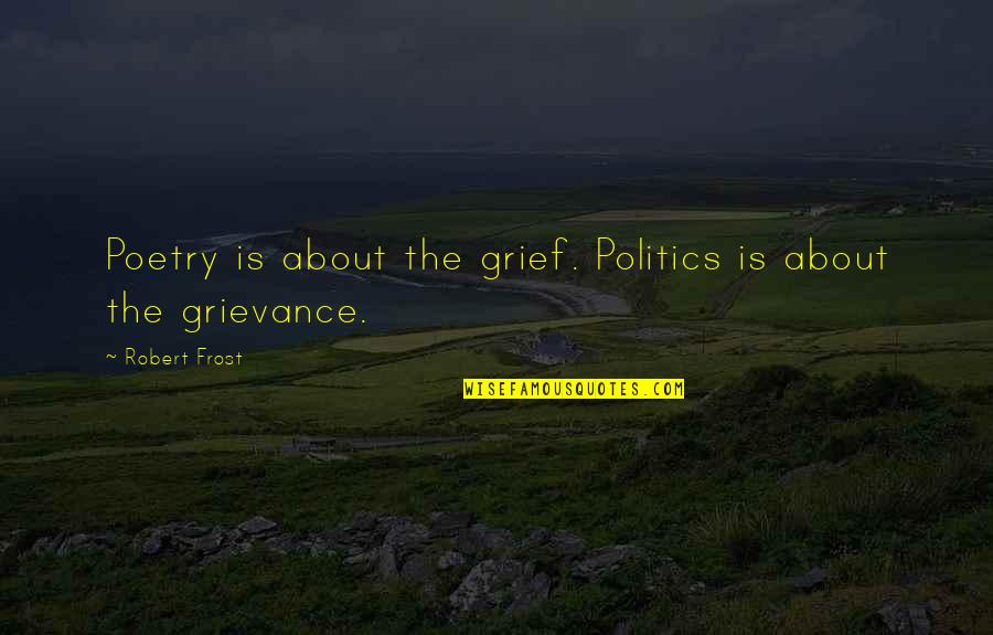 Robert Frost Poetry Quotes By Robert Frost: Poetry is about the grief. Politics is about