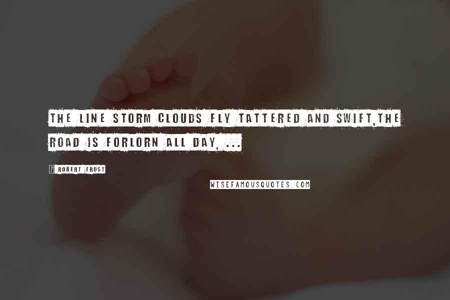 Robert Frost quotes: The line storm clouds fly tattered and swift,The road is forlorn all day, ...