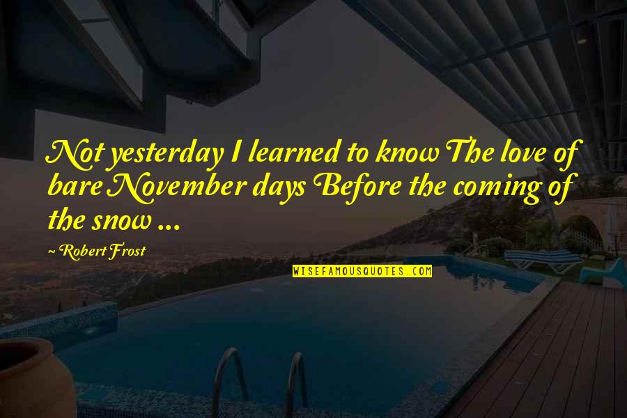 Robert Frost Snow Quotes By Robert Frost: Not yesterday I learned to know The love