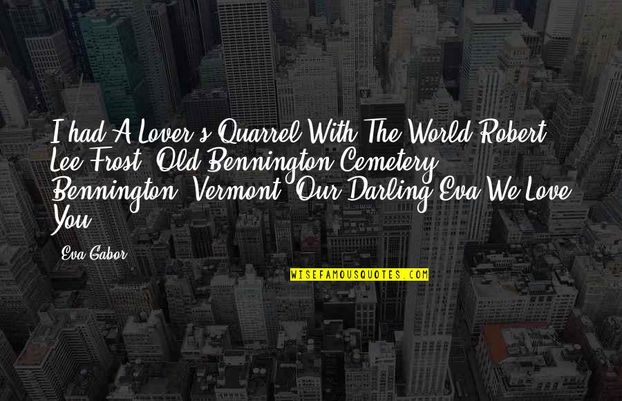 Robert Frost Vermont Quotes By Eva Gabor: I had A Lover's Quarrel With The World Robert Frost Vermont Quotes By Eva Gabor: I had A Lover's Quarrel With The World